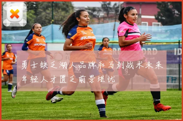 勇士缺乏湖人品牌和马刺战术未来年轻人才匮乏前景堪忧