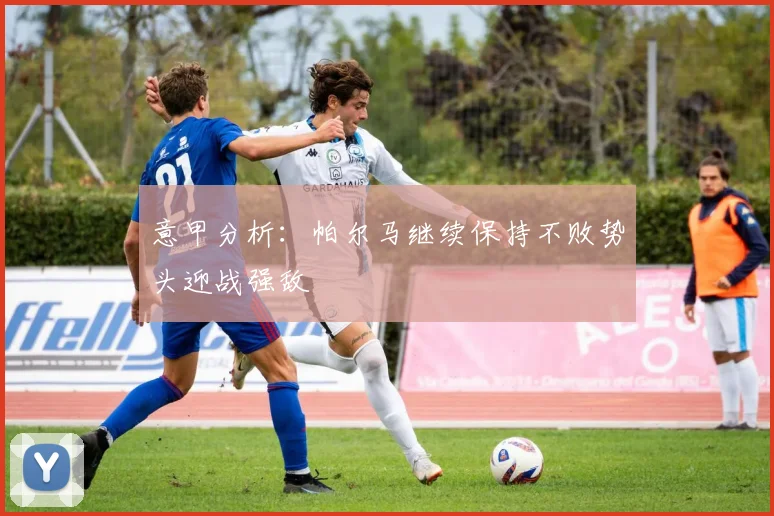 意甲分析：帕尔马继续保持不败势头迎战强敌