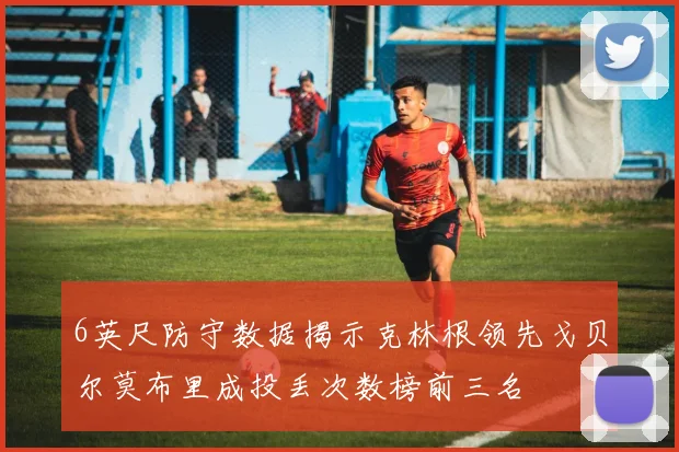 6英尺防守数据揭示克林根领先戈贝尔莫布里成投丢次数榜前三名