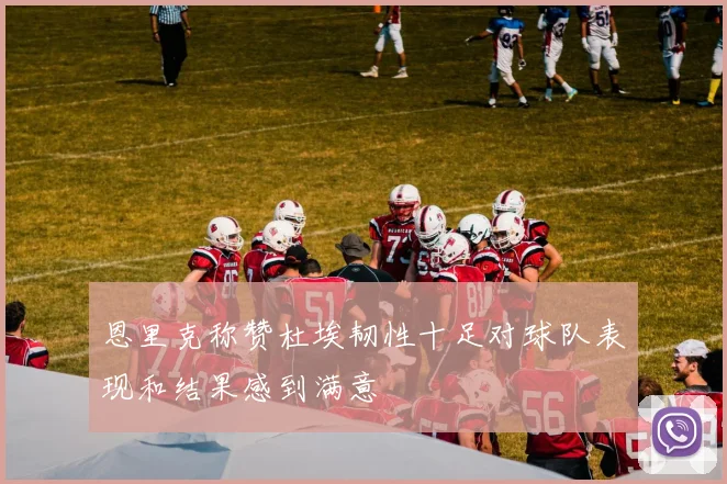 恩里克称赞杜埃韧性十足对球队表现和结果感到满意